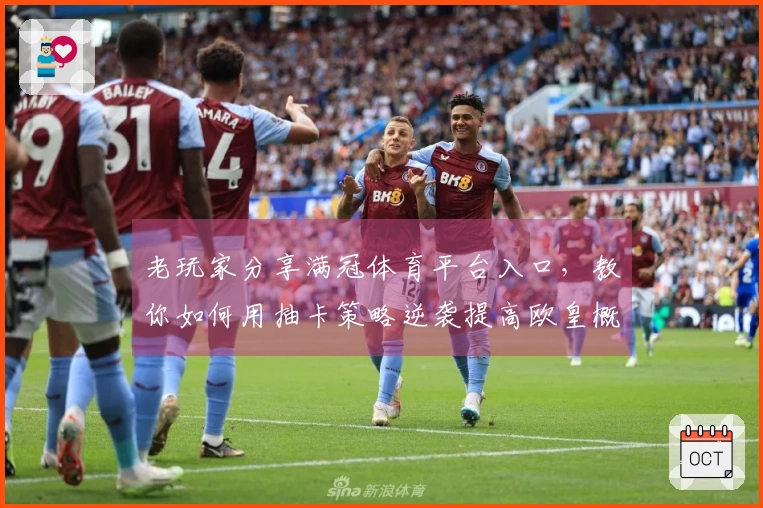 老玩家分享满冠体育平台入口，教你如何用抽卡策略逆袭提高欧皇概率